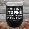 I'm Fine It's Fine Everything is FKN Fine - Powder Coated Etched Tumbler - GK GRAND GIFTS