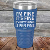 I'm Fine It's Fine Everything is FKN Fine - Powder Coated Etched Tumbler - GK GRAND GIFTS