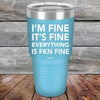 I'm Fine It's Fine Everything is FKN Fine - Powder Coated Etched Tumbler - GK GRAND GIFTS