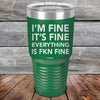 I'm Fine It's Fine Everything is FKN Fine - Powder Coated Etched Tumbler - GK GRAND GIFTS