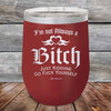 I'm Not Always a Bitch Just kidding go Fuck yourself - Powder Coated Etched Tumbler