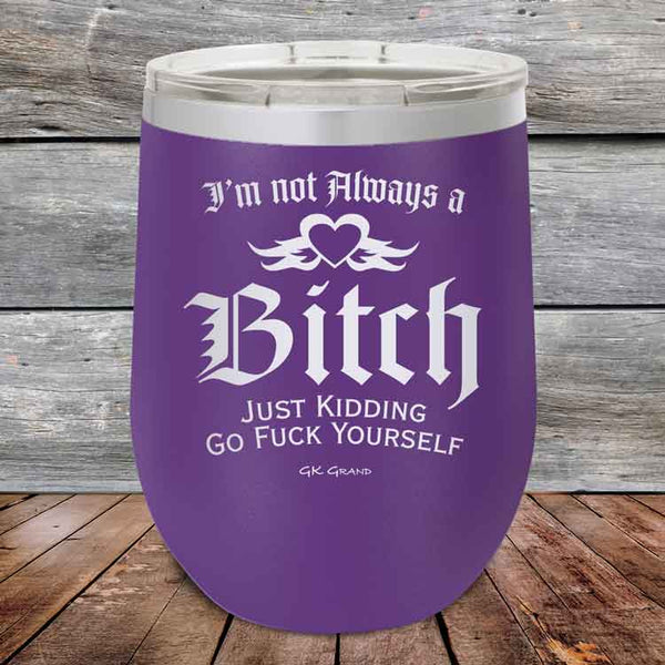 I'm Not Always a Bitch Just kidding go Fuck yourself - Powder Coated Etched Tumbler