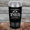 I'm Not Always a Bitch Just kidding go Fuck yourself - Powder Coated Etched Tumbler