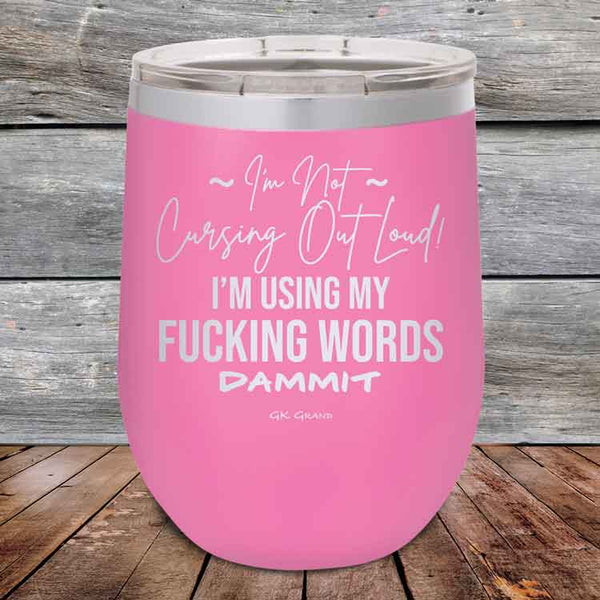 I'm Not Cursing Out Loud I'm Using My FUCKING WORDS DAMMIT - Powder Coated Etched Tumbler