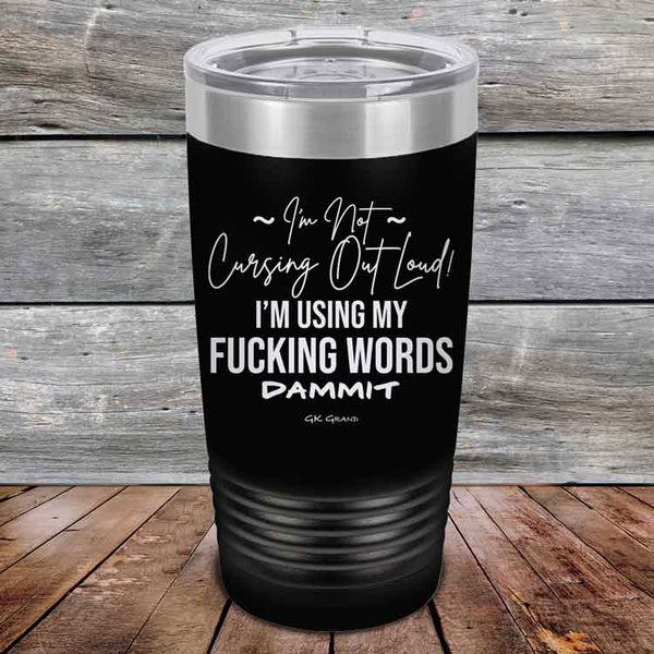 I'm Not Cursing Out Loud I'm Using My FUCKING WORDS DAMMIT - Powder Coated Etched Tumbler