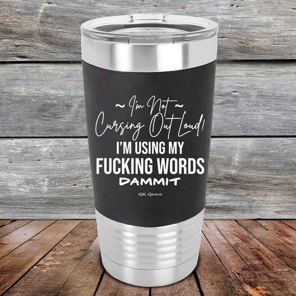 I'm Not Cursing Out Loud I'm Using My FUCKING WORDS DAMMIT - Premium Silicone Wrapped Engraved Tumbler