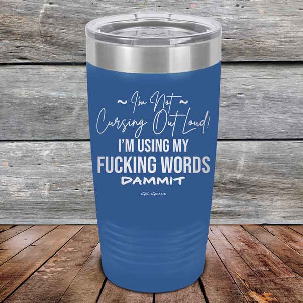 I'm Not Cursing Out Loud I'm Using My FUCKING WORDS DAMMIT - Powder Coated Etched Tumbler