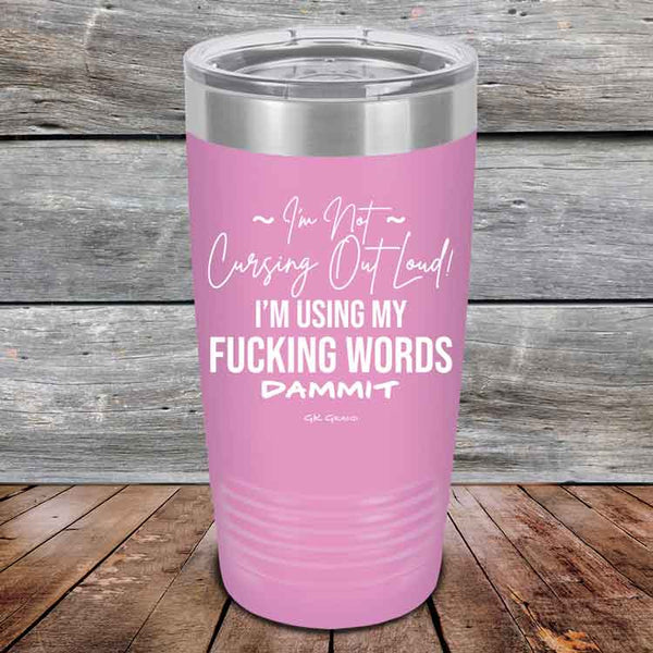 I'm Not Cursing Out Loud I'm Using My FUCKING WORDS DAMMIT - Powder Coated Etched Tumbler