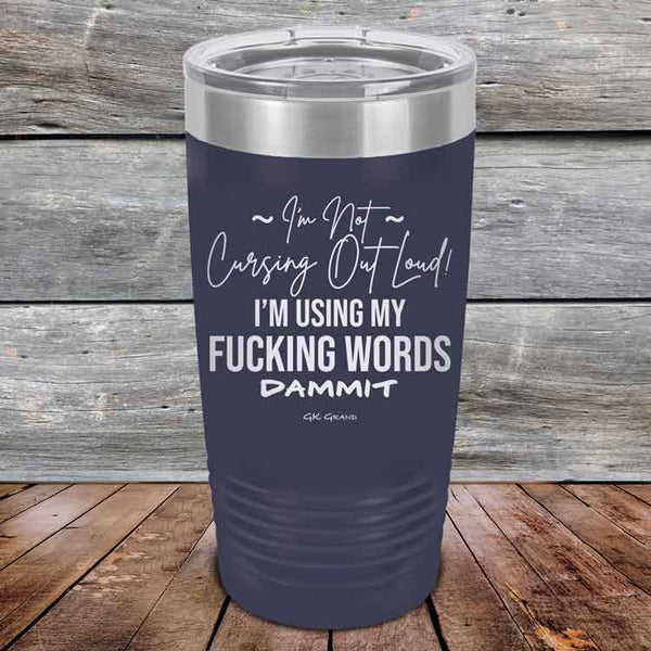 I'm Not Cursing Out Loud I'm Using My FUCKING WORDS DAMMIT - Powder Coated Etched Tumbler