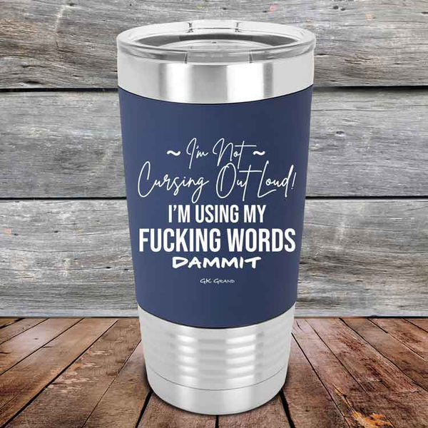 I'm Not Cursing Out Loud I'm Using My FUCKING WORDS DAMMIT - Premium Silicone Wrapped Engraved Tumbler