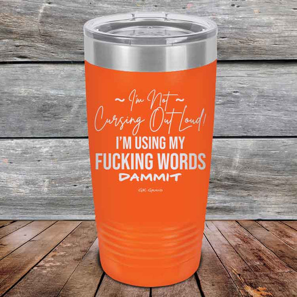 I'm Not Cursing Out Loud I'm Using My FUCKING WORDS DAMMIT - Powder Coated Etched Tumbler