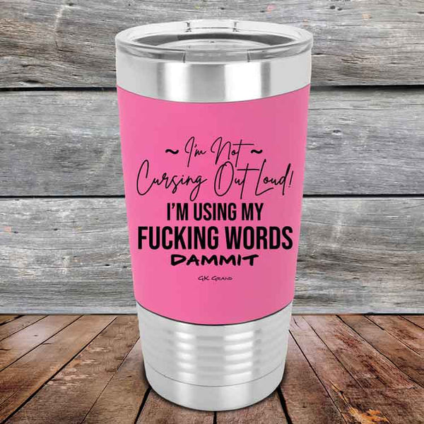 I'm Not Cursing Out Loud I'm Using My FUCKING WORDS DAMMIT - Premium Silicone Wrapped Engraved Tumbler