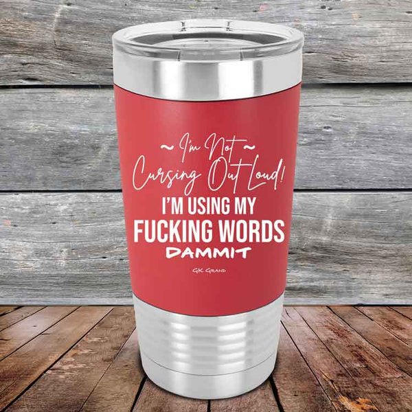 I'm Not Cursing Out Loud I'm Using My FUCKING WORDS DAMMIT - Premium Silicone Wrapped Engraved Tumbler