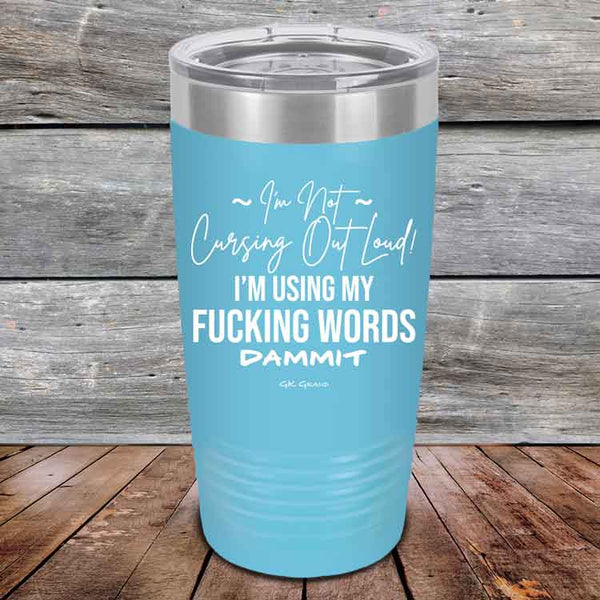 I'm Not Cursing Out Loud I'm Using My FUCKING WORDS DAMMIT - Powder Coated Etched Tumbler