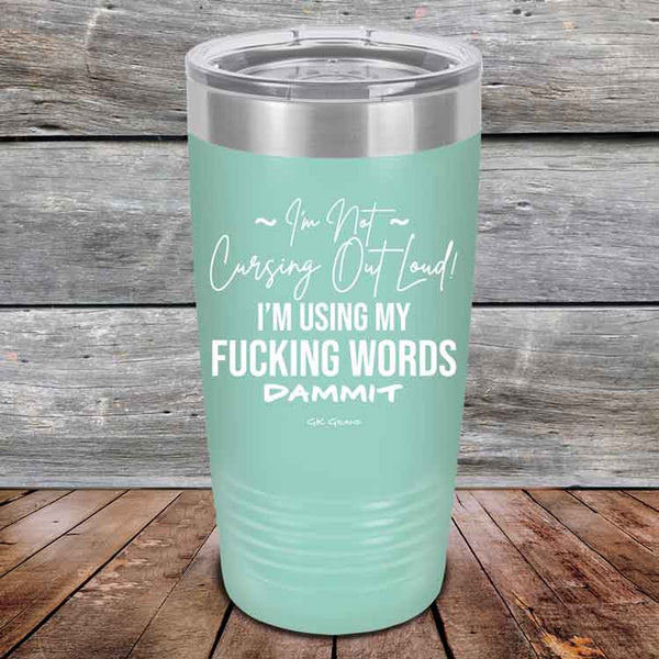 I'm Not Cursing Out Loud I'm Using My FUCKING WORDS DAMMIT - Powder Coated Etched Tumbler