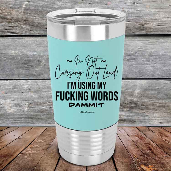 I'm Not Cursing Out Loud I'm Using My FUCKING WORDS DAMMIT - Premium Silicone Wrapped Engraved Tumbler