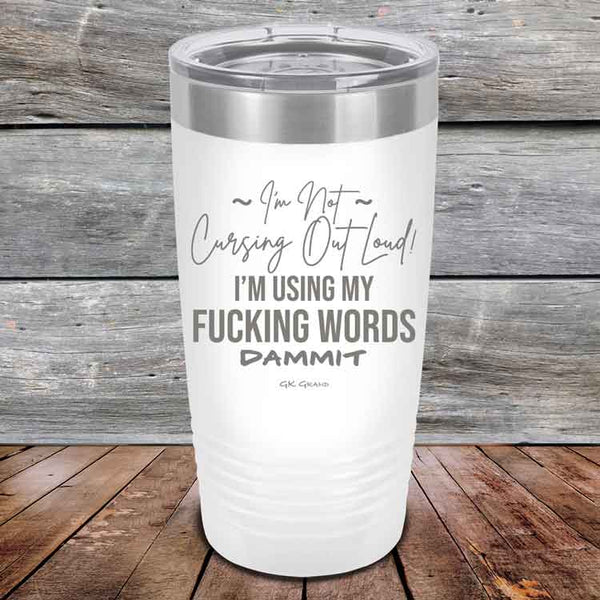 I'm Not Cursing Out Loud I'm Using My FUCKING WORDS DAMMIT - Powder Coated Etched Tumbler