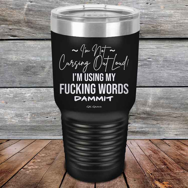 I'm Not Cursing Out Loud I'm Using My FUCKING WORDS DAMMIT - Powder Coated Etched Tumbler