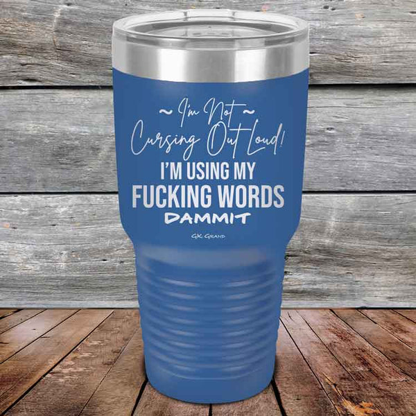 I'm Not Cursing Out Loud I'm Using My FUCKING WORDS DAMMIT - Powder Coated Etched Tumbler