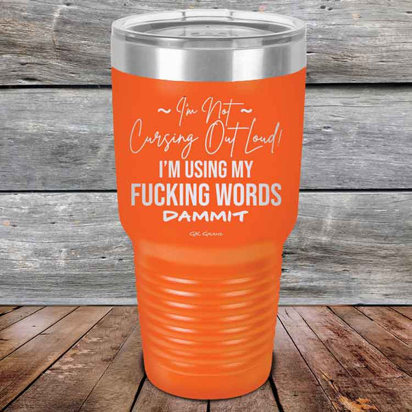 I'm Not Cursing Out Loud I'm Using My FUCKING WORDS DAMMIT - Powder Coated Etched Tumbler