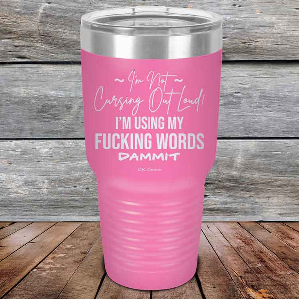 I'm Not Cursing Out Loud I'm Using My FUCKING WORDS DAMMIT - Powder Coated Etched Tumbler