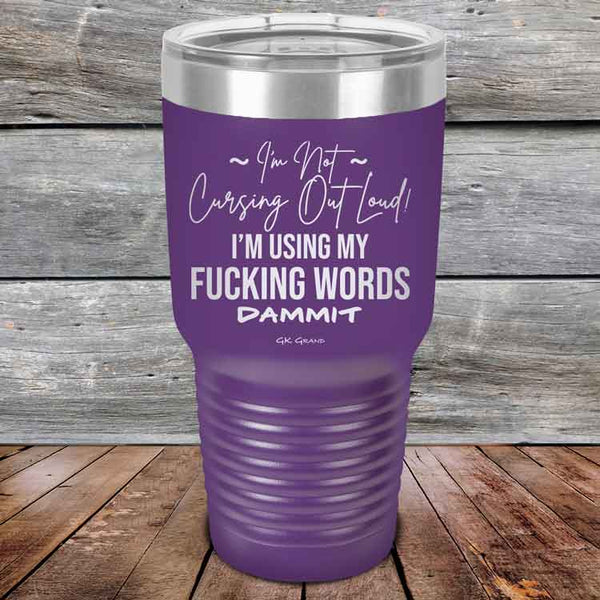 I'm Not Cursing Out Loud I'm Using My FUCKING WORDS DAMMIT - Powder Coated Etched Tumbler