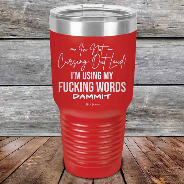 I'm Not Cursing Out Loud I'm Using My FUCKING WORDS DAMMIT - Powder Coated Etched Tumbler