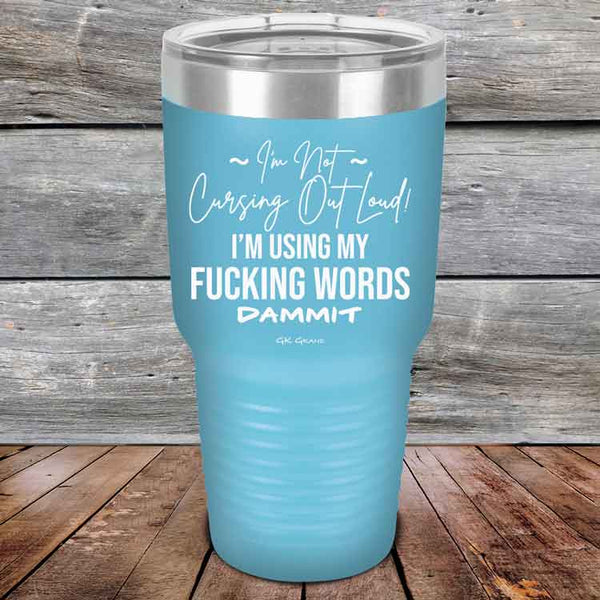 I'm Not Cursing Out Loud I'm Using My FUCKING WORDS DAMMIT - Powder Coated Etched Tumbler