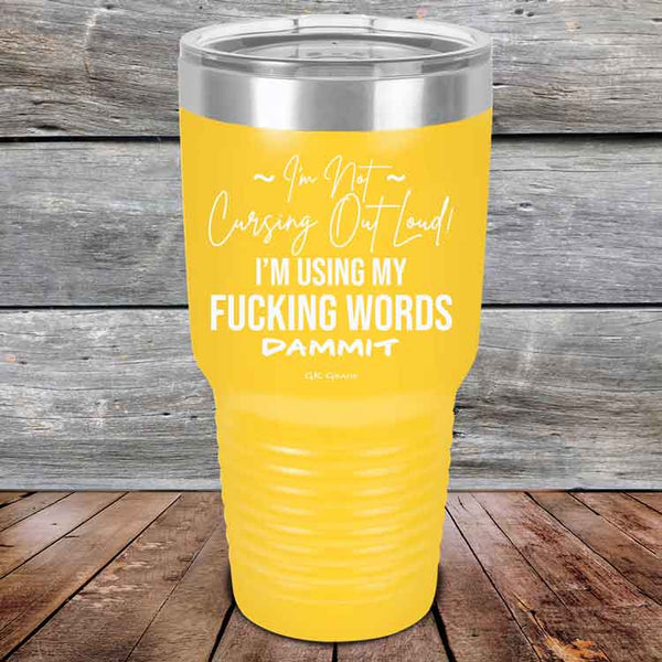 I'm Not Cursing Out Loud I'm Using My FUCKING WORDS DAMMIT - Powder Coated Etched Tumbler