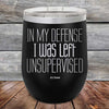 In My Defense I Was Left Unsupervised - Powder Coated Etched Tumbler - GK GRAND GIFTS