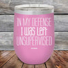 In My Defense I Was Left Unsupervised - Powder Coated Etched Tumbler - GK GRAND GIFTS