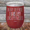 In My Defense I Was Left Unsupervised - Powder Coated Etched Tumbler - GK GRAND GIFTS