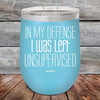 In My Defense I Was Left Unsupervised - Powder Coated Etched Tumbler - GK GRAND GIFTS