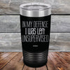 In My Defense I Was Left Unsupervised - Powder Coated Etched Tumbler - GK GRAND GIFTS