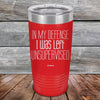 In My Defense I Was Left Unsupervised - Powder Coated Etched Tumbler - GK GRAND GIFTS