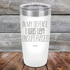 In My Defense I Was Left Unsupervised - Powder Coated Etched Tumbler - GK GRAND GIFTS