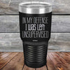 In My Defense I Was Left Unsupervised - Powder Coated Etched Tumbler - GK GRAND GIFTS