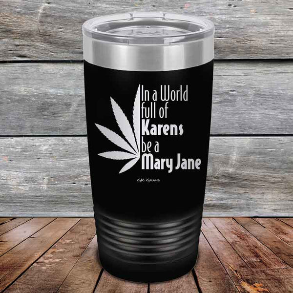 In a world full of Karens be a Mary Jane - Powder Coated Etched Tumbler