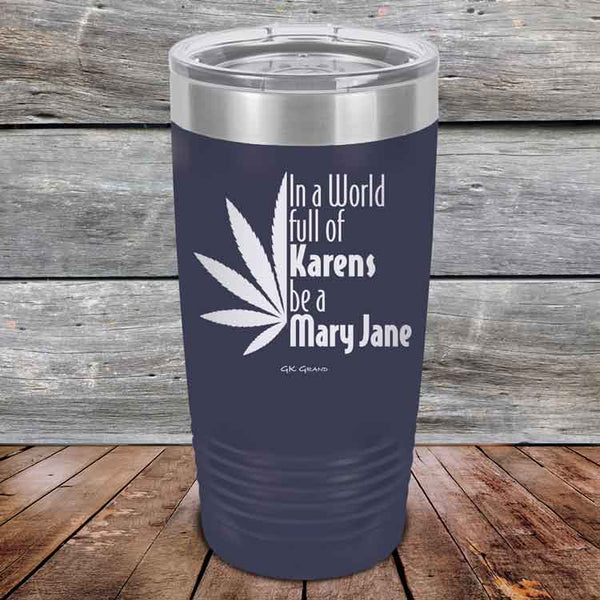 In a world full of Karens be a Mary Jane - Powder Coated Etched Tumbler