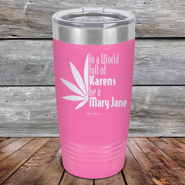 In a world full of Karens be a Mary Jane - Powder Coated Etched Tumbler