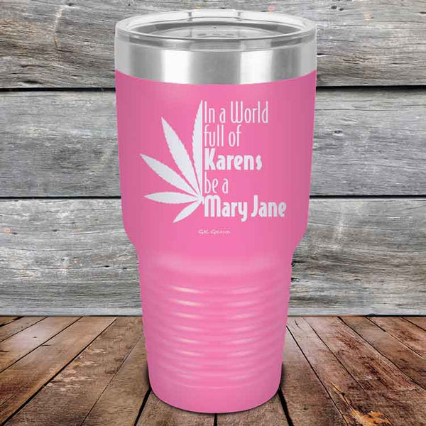 In a world full of Karens be a Mary Jane - Powder Coated Etched Tumbler