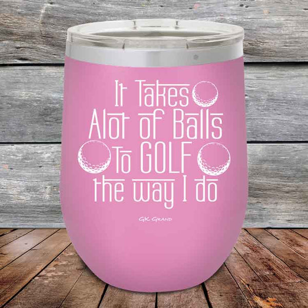 It Takes Alot of Balls To Golf The Way I Do - Powder Coated Etched Tumbler