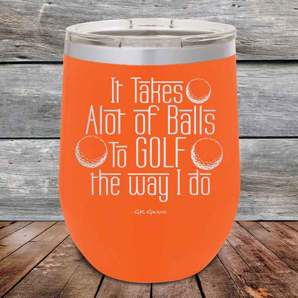 It Takes Alot of Balls To Golf The Way I Do - Powder Coated Etched Tumbler