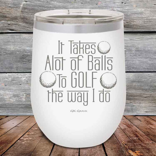 It Takes Alot of Balls To Golf The Way I Do - Powder Coated Etched Tumbler