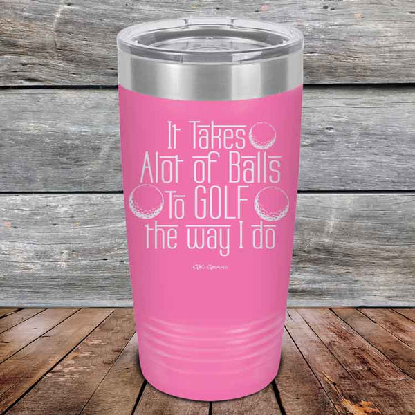 It Takes Alot of Balls To Golf The Way I Do - Powder Coated Etched Tumbler