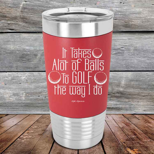 It Takes Alot of Balls To Golf The Way I Do - Premium Silicone Wrapped Engraved Tumbler