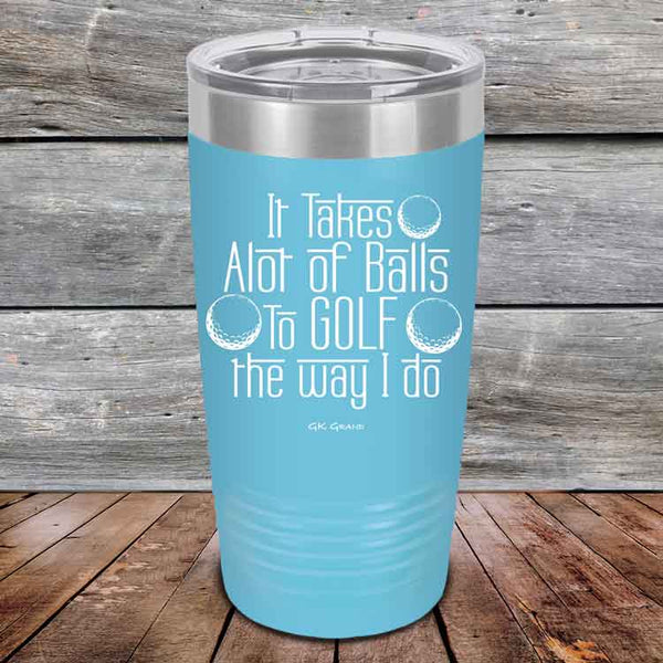 It Takes Alot of Balls To Golf The Way I Do - Powder Coated Etched Tumbler