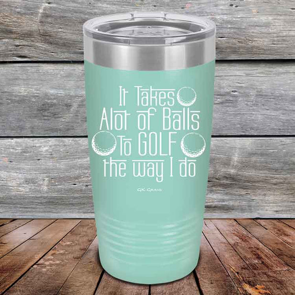 It Takes Alot of Balls To Golf The Way I Do - Powder Coated Etched Tumbler