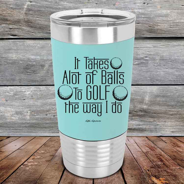 It Takes Alot of Balls To Golf The Way I Do - Premium Silicone Wrapped Engraved Tumbler