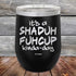 It's a SHADUH FUHCUP Kinda-Day - Powder Coated Etched Tumbler